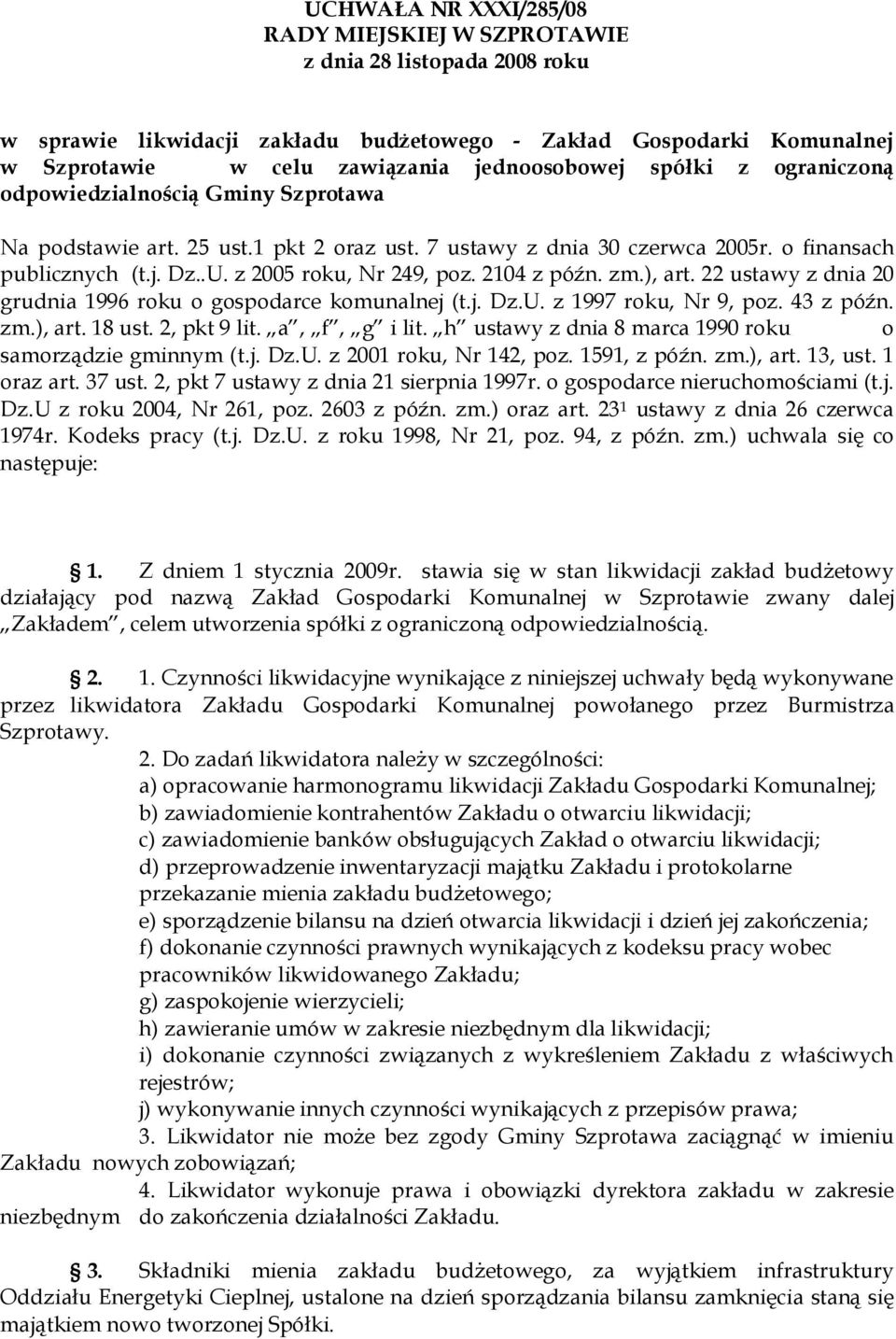 2104 z późn. zm.), art. 22 ustawy z dnia 20 grudnia 1996 roku o gospodarce komunalnej (t.j. Dz.U. z 1997 roku, Nr 9, poz. 43 z późn. zm.), art. 18 ust. 2, pkt 9 lit. a, f, g i lit.