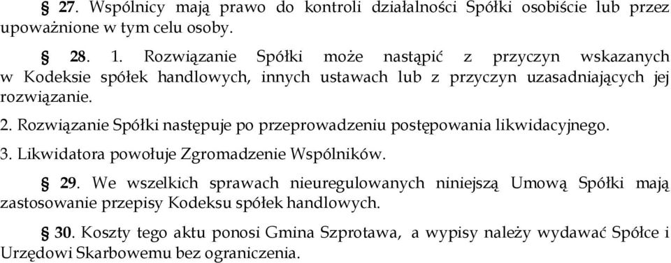 Rozwiązanie Spółki następuje po przeprowadzeniu postępowania likwidacyjnego. 3. Likwidatora powołuje Zgromadzenie Wspólników. 29.