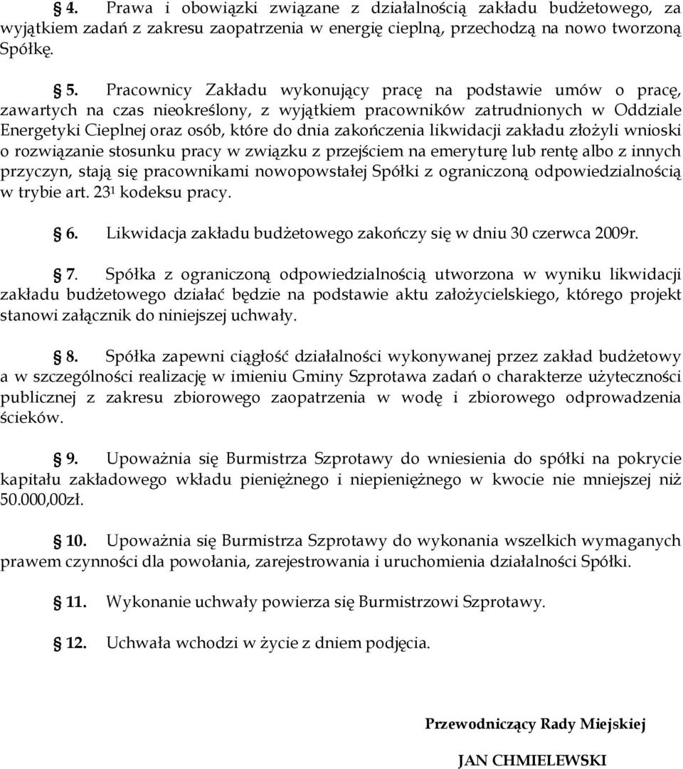 zakończenia likwidacji zakładu złoŝyli wnioski o rozwiązanie stosunku pracy w związku z przejściem na emeryturę lub rentę albo z innych przyczyn, stają się pracownikami nowopowstałej Spółki z