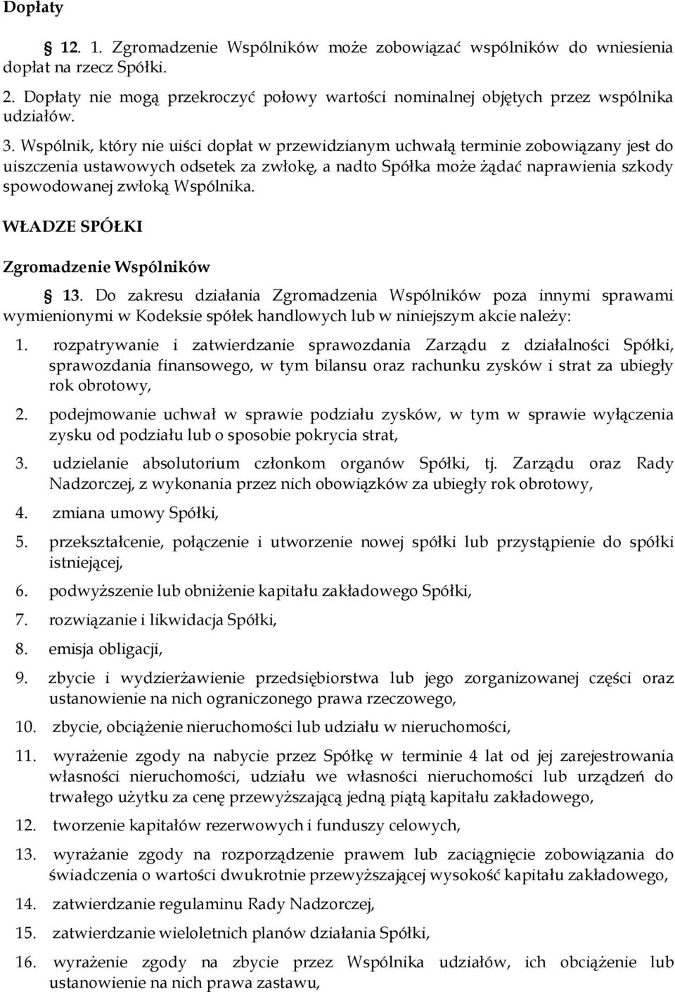 Wspólnika. WŁADZE SPÓŁKI Zgromadzenie Wspólników 13. Do zakresu działania Zgromadzenia Wspólników poza innymi sprawami wymienionymi w Kodeksie spółek handlowych lub w niniejszym akcie naleŝy: 1.