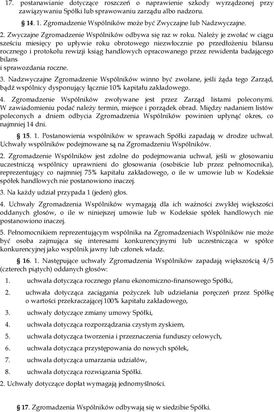 NaleŜy je zwołać w ciągu sześciu miesięcy po upływie roku obrotowego niezwłocznie po przedłoŝeniu bilansu rocznego i protokołu rewizji ksiąg handlowych opracowanego przez rewidenta badającego bilans