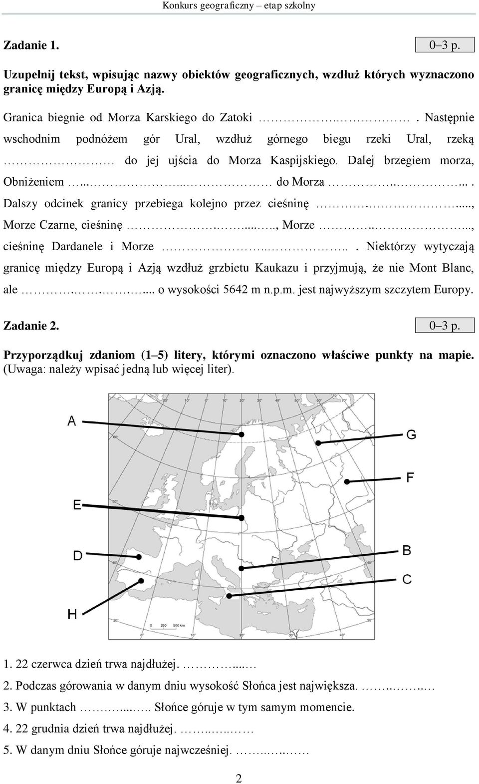 ..., Morze Czarne, cieśninę......, Morze....., cieśninę Dardanele i Morze..... Niektórzy wytyczają granicę między Europą i Azją wzdłuż grzbietu Kaukazu i przyjmują, że nie Mont Blanc, ale.