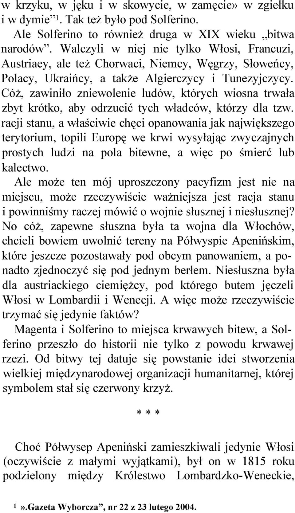 Cóż, zawiniło zniewolenie ludów, których wiosna trwała zbyt krótko, aby odrzucić tych władców, którzy dla tzw.