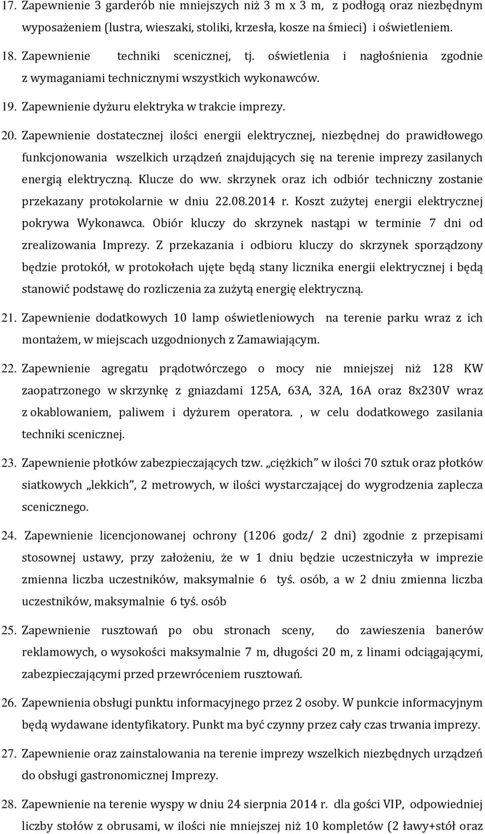 Zapewnienie dostatecznej ilości energii elektrycznej, niezbędnej do prawidłowego funkcjonowania wszelkich urządzeń znajdujących się na terenie imprezy zasilanych energią elektryczną. Klucze do ww.
