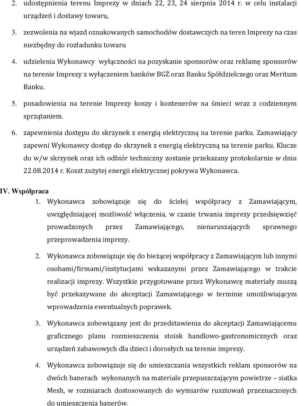 udzielenia Wykonawcy wyłączności na pozyskanie sponsorów oraz reklamę sponsorów na terenie Imprezy z wyłączeniem banków BGŻ oraz Banku Spółdzielczego oraz Meritum Banku. 5.
