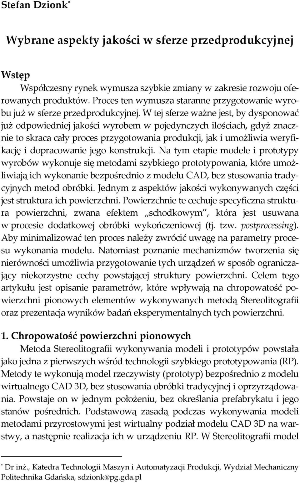 W tej sferze ważne jest, by dysponować już odpowiedniej jakości wyrobem w pojedynczych ilościach, gdyż znacznie to skraca cały proces przygotowania produkcji, jak i umożliwia weryfikację i