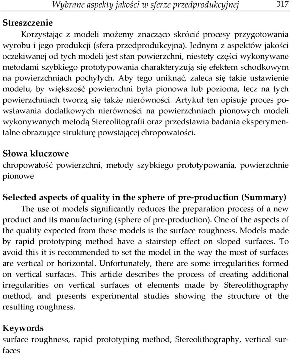 pochyłych. Aby tego uniknąć, zaleca się takie ustawienie modelu, by większość powierzchni była pionowa lub pozioma, lecz na tych powierzchniach tworzą się także nierówności.