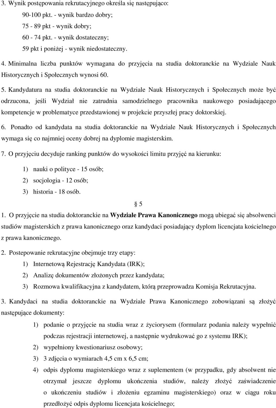 Kandydatura na studia doktoranckie na Wydziale Nauk Historycznych i Społecznych może być odrzucona, jeśli Wydział nie zatrudnia samodzielnego pracownika naukowego posiadającego kompetencje w