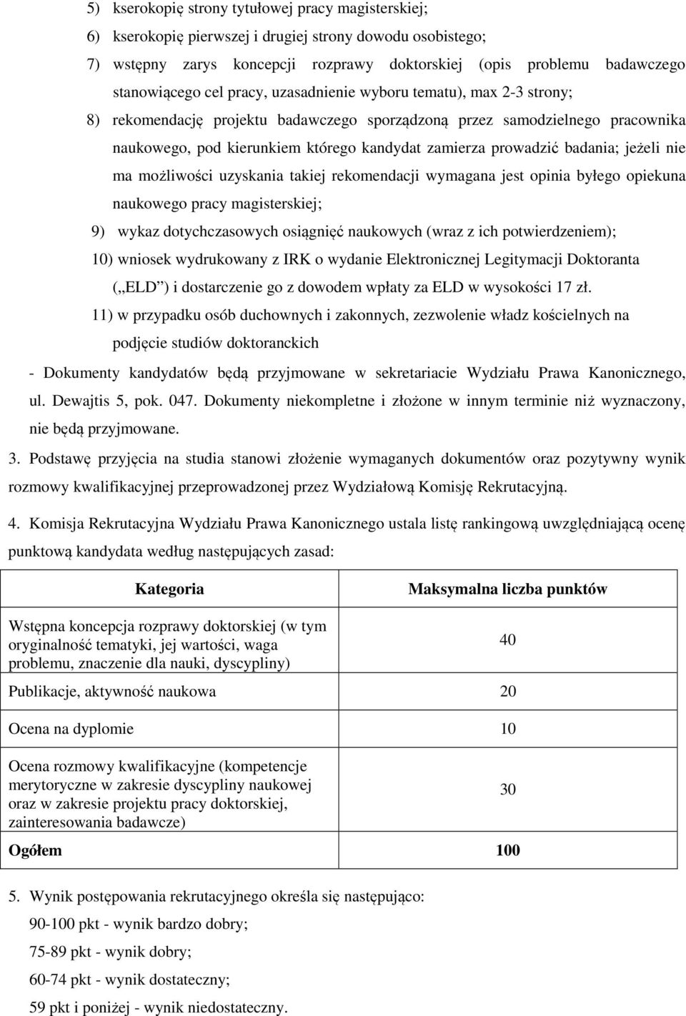 badania; jeżeli nie ma możliwości uzyskania takiej rekomendacji wymagana jest opinia byłego opiekuna naukowego pracy magisterskiej; 9) wykaz dotychczasowych osiągnięć naukowych (wraz z ich