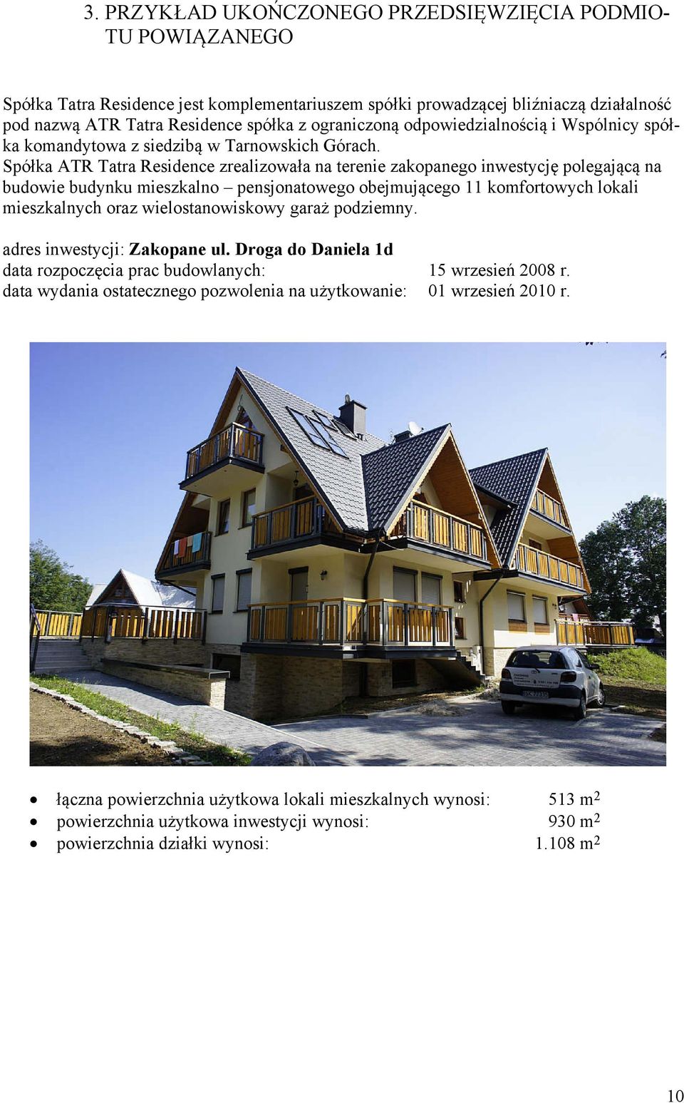 Spółka ATR Tatra Residence zrealizowała na terenie zakopanego inwestycję polegającą na budowie budynku mieszkalno pensjonatowego obejmującego 11 komfortowych lokali mieszkalnych oraz