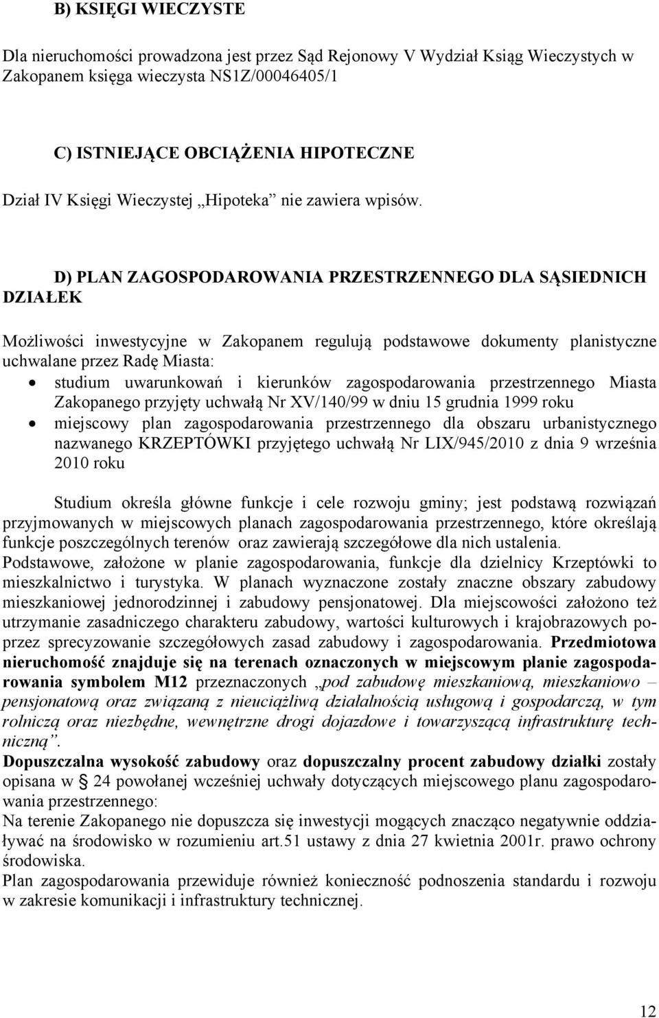 D) PLAN ZAGOSPODAROWANIA PRZESTRZENNEGO DLA SĄSIEDNICH DZIAŁEK Możliwości inwestycyjne w Zakopanem regulują podstawowe dokumenty planistyczne uchwalane przez Radę Miasta: studium uwarunkowań i