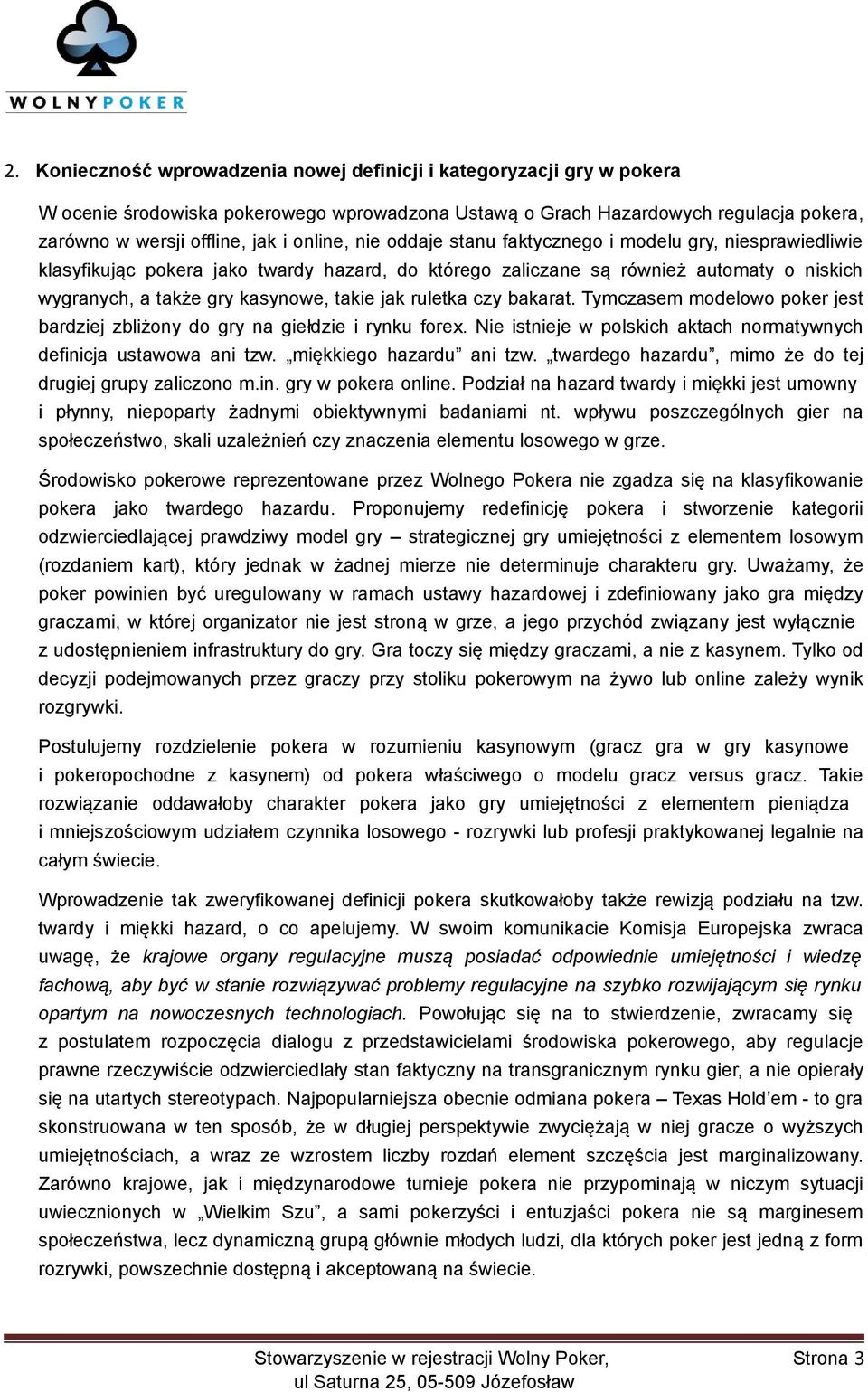 jak ruletka czy bakarat. Tymczasem modelowo poker jest bardziej zbliżony do gry na giełdzie i rynku forex. Nie istnieje w polskich aktach normatywnych definicja ustawowa ani tzw.