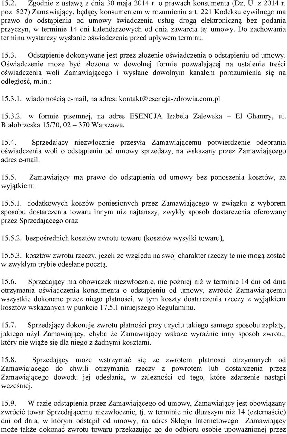 Do zachowania terminu wystarczy wysłanie oświadczenia przed upływem terminu. 15.3. Odstąpienie dokonywane jest przez złożenie oświadczenia o odstąpieniu od umowy.