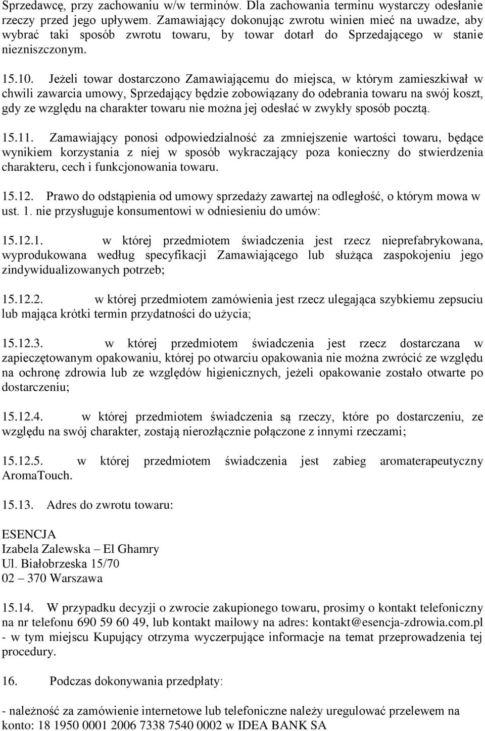 Jeżeli towar dostarczono Zamawiającemu do miejsca, w którym zamieszkiwał w chwili zawarcia umowy, Sprzedający będzie zobowiązany do odebrania towaru na swój koszt, gdy ze względu na charakter towaru