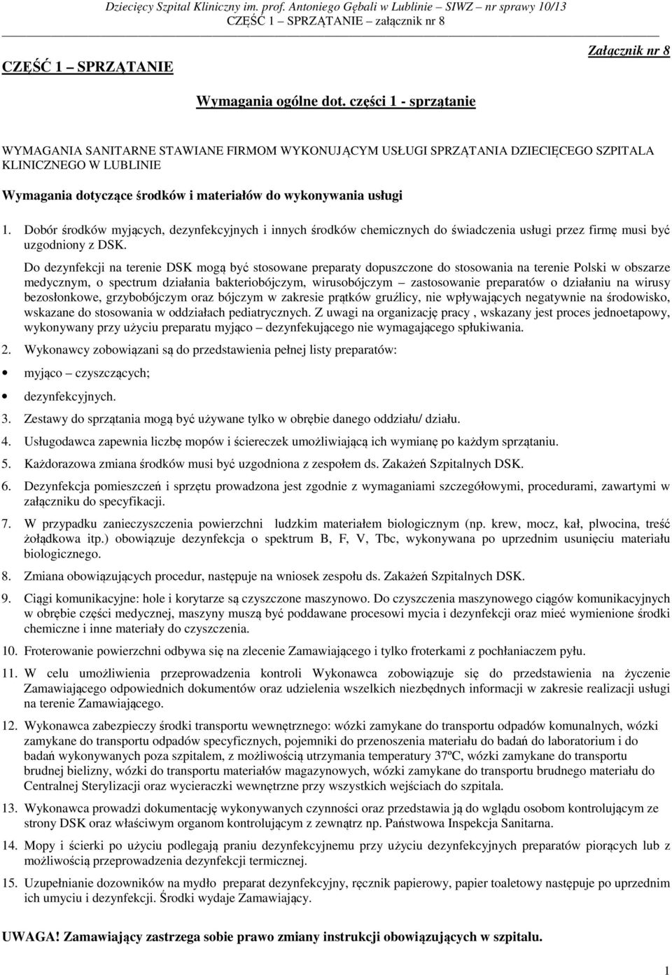 Dobór środków myjących, dezynfekcyjnych i innych środków chemicznych do świadczenia usługi przez firmę musi być uzgodniony z DSK.