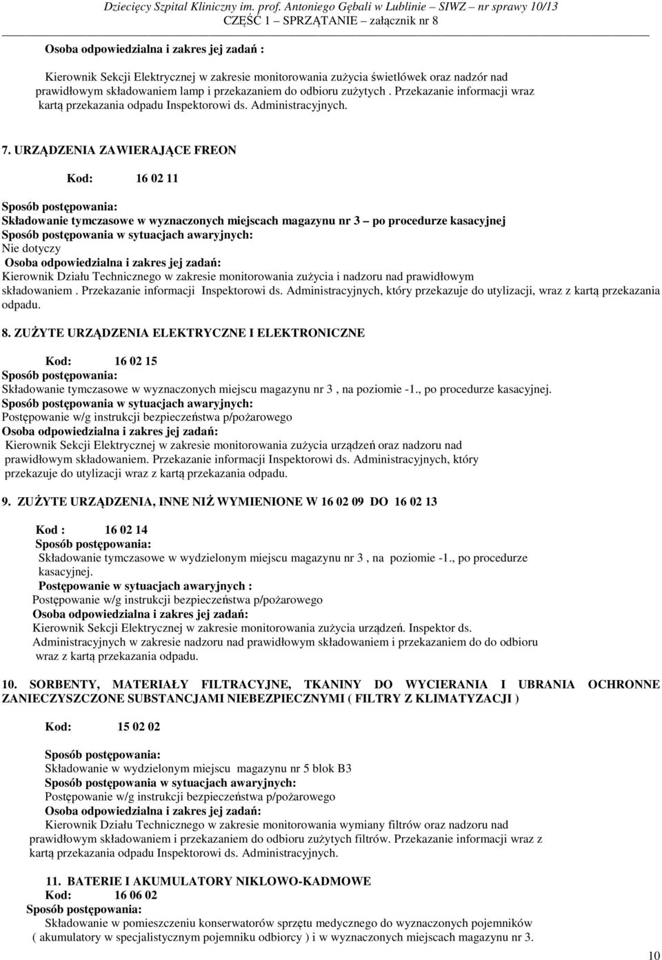 URZĄDZENIA ZAWIERAJĄCE FREON Kod: 16 02 11 Składowanie tymczasowe w wyznaczonych miejscach magazynu nr 3 po procedurze kasacyjnej Nie dotyczy Kierownik Działu Technicznego w zakresie monitorowania