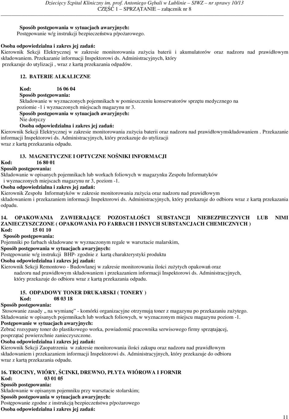 BATERIE ALKALICZNE Kod: 16 06 04 Składowanie w wyznaczonych pojemnikach w pomieszczeniu konserwatorów sprzętu medycznego na poziomie -1 i wyznaczonych miejscach magazynu nr 3.