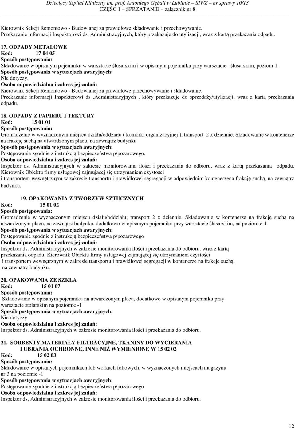 ODPADY METALOWE Kod: 17 04 05 Składowanie w opisanym pojemniku w warsztacie ślusarskim i w opisanym pojemniku przy warsztacie ślusarskim, poziom-1. Nie dotyczy.