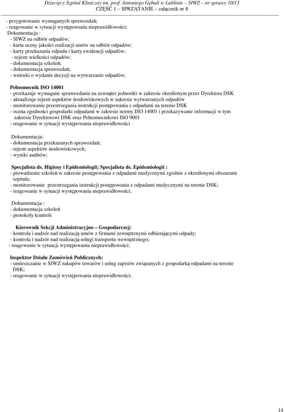 - przekazuje wymagane sprawozdania na zewnątrz jednostki w zakresie określonym przez Dyrektora DSK - aktualizuje rejestr aspektów środowiskowych w zakresie wytwarzanych odpadów - monitorowanie