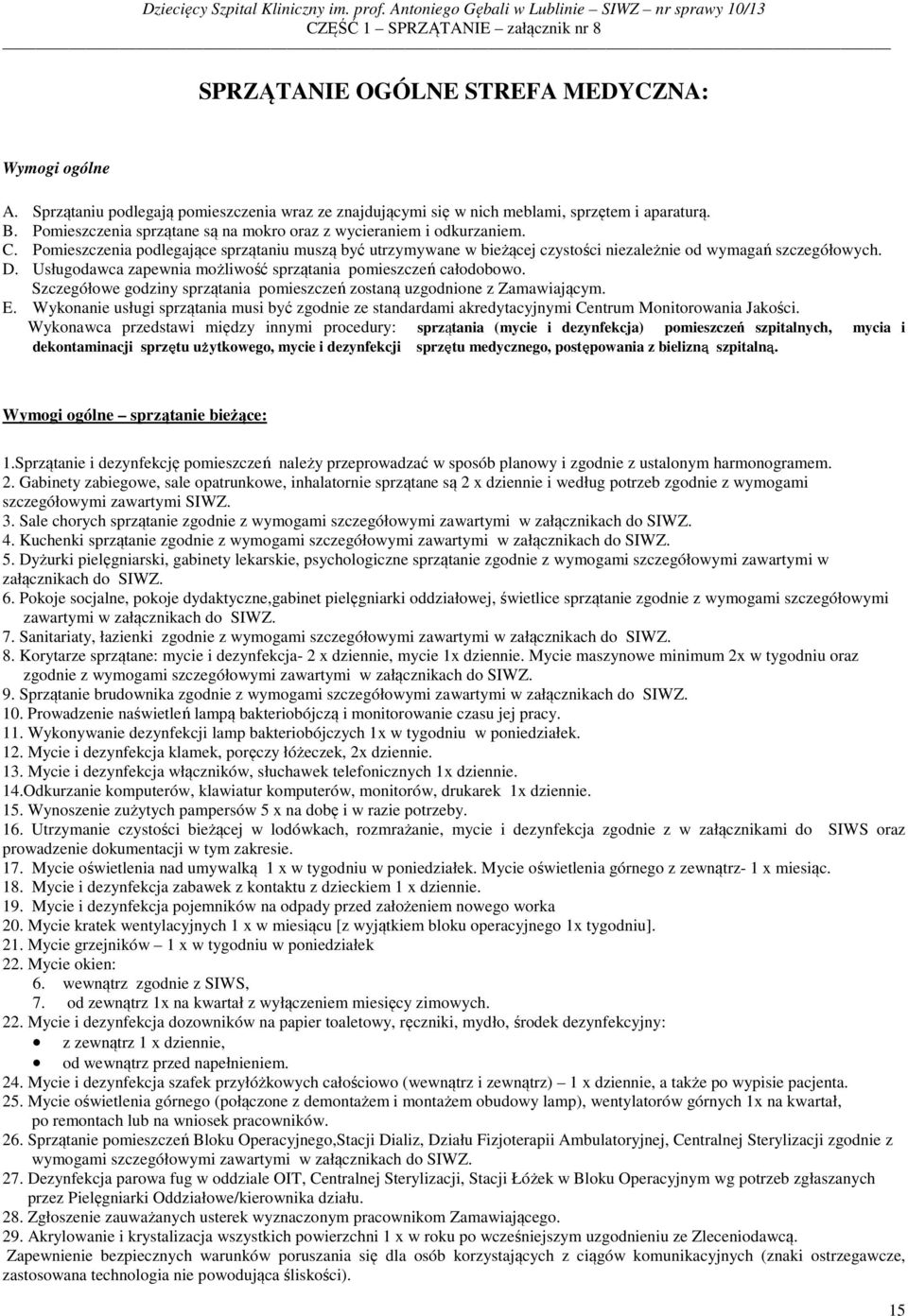 Usługodawca zapewnia możliwość sprzątania pomieszczeń całodobowo. Szczegółowe godziny sprzątania pomieszczeń zostaną uzgodnione z Zamawiającym. E.