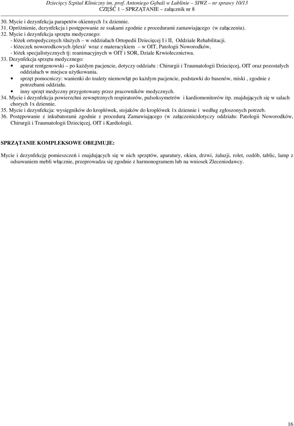 - łóżeczek noworodkowych /plexi/ wraz z materacykiem w OIT, Patologii Noworodków, - łóżek specjalistycznych tj: reanimacyjnych w OIT i SOR, Dziale Krwiolecznictwa. 33.