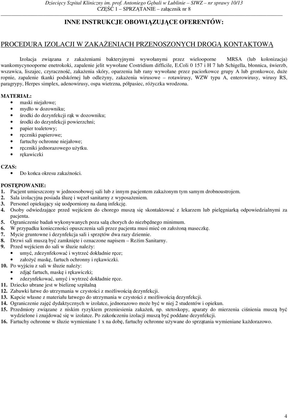 Coli 0 157 i H 7 lub Schigella, błonnica, świerzb, wszawica, liszajec, czyraczność, zakażenia skóry, oparzenia lub rany wywołane przez paciorkowce grupy A lub gronkowce, duże ropnie, zapalenie tkanki