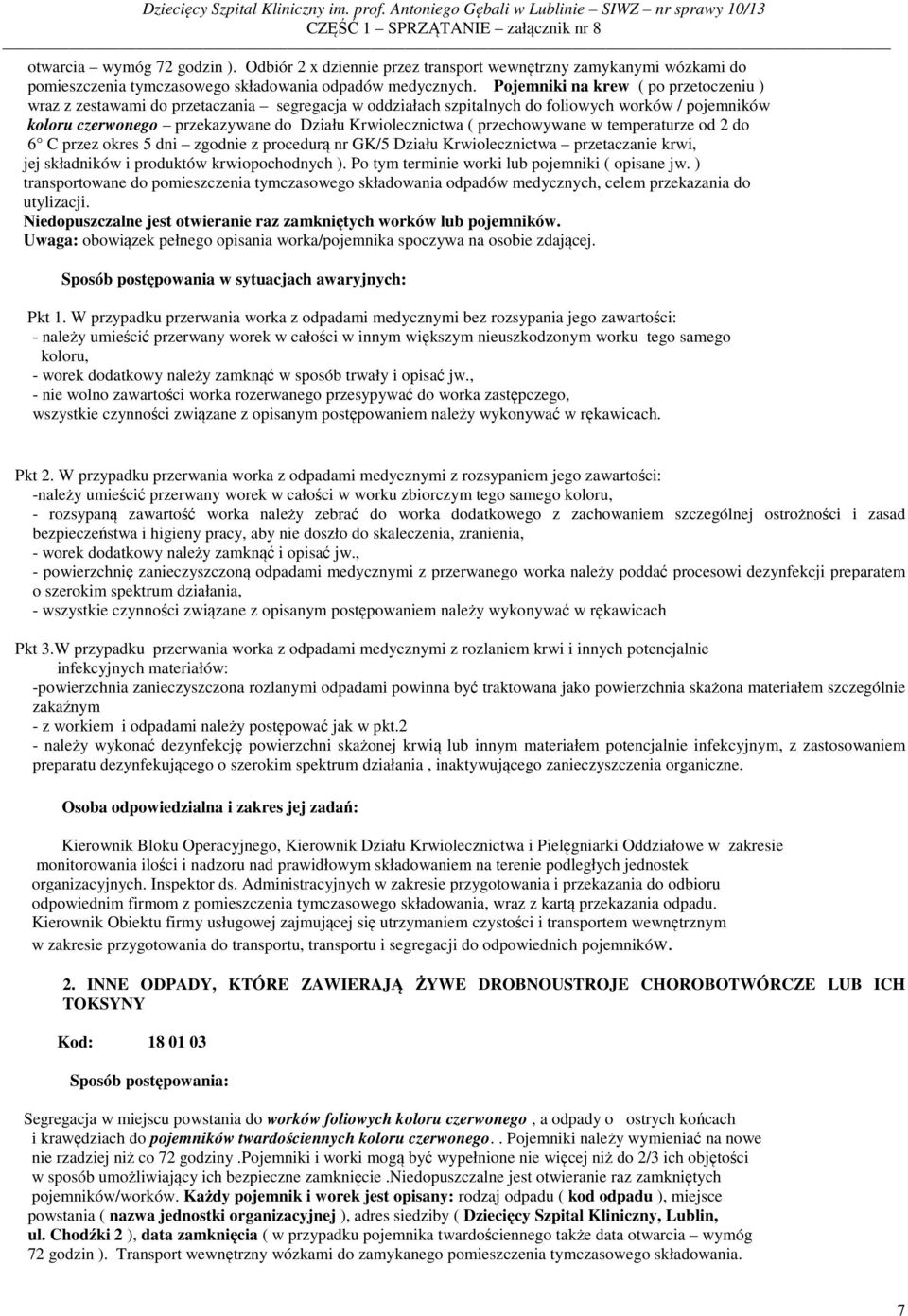 przechowywane w temperaturze od 2 do 6 C przez okres 5 dni zgodnie z procedurą nr GK/5 Działu Krwiolecznictwa przetaczanie krwi, jej składników i produktów krwiopochodnych ).