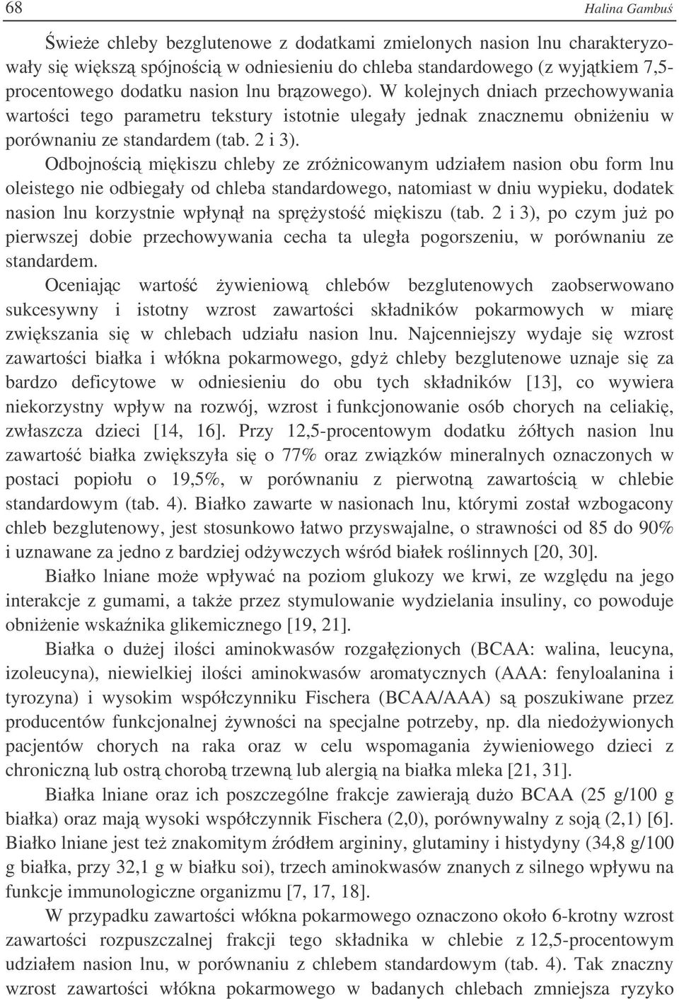Odbojnoci mikiszu chleby ze zrónicowanym udziałem nasion obu form lnu oleistego nie odbiegały od chleba standardowego, natomiast w dniu wypieku, dodatek nasion lnu korzystnie wpłynł na sprysto