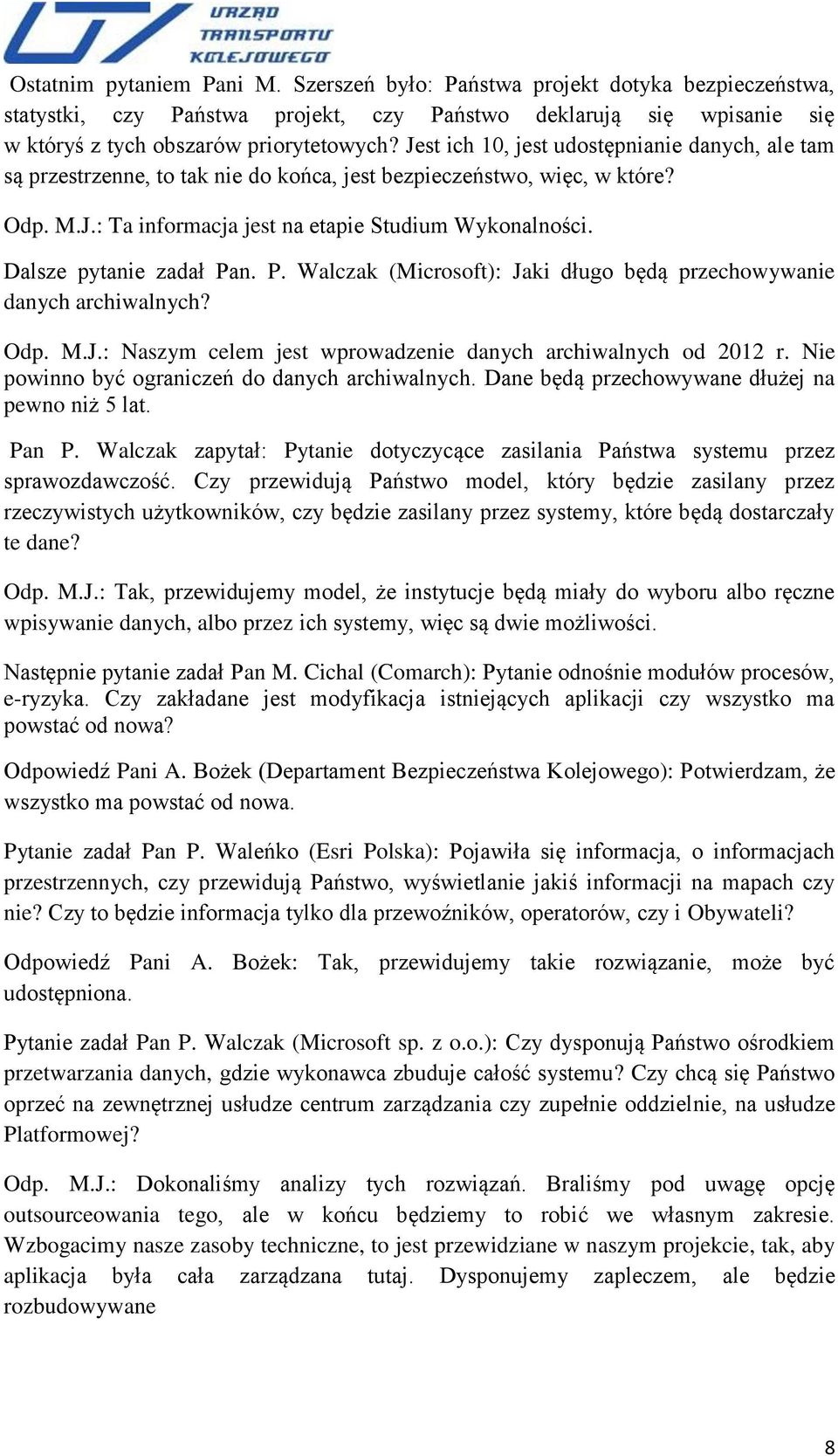 Dalsze pytanie zadał Pan. P. Walczak (Microsoft): Jaki długo będą przechowywanie danych archiwalnych? Odp. M.J.: Naszym celem jest wprowadzenie danych archiwalnych od 2012 r.