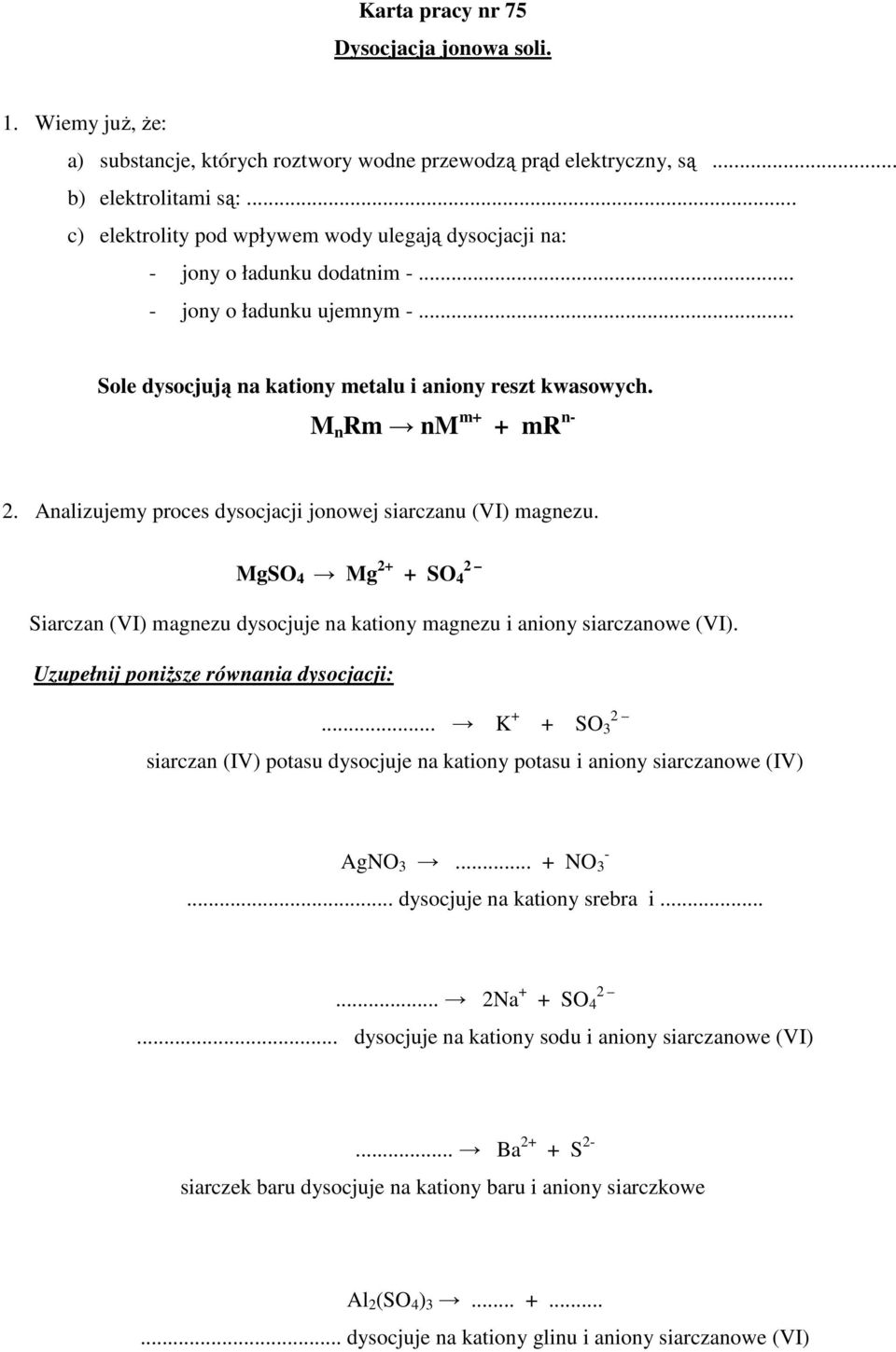 M n Rm nm m+ + mr n- 2. Analizujemy proces dysocjacji jonowej siarczanu (VI) magnezu. MgSO 4 Mg 2+ 2 + SO 4 Siarczan (VI) magnezu dysocjuje na kationy magnezu i aniony siarczanowe (VI).