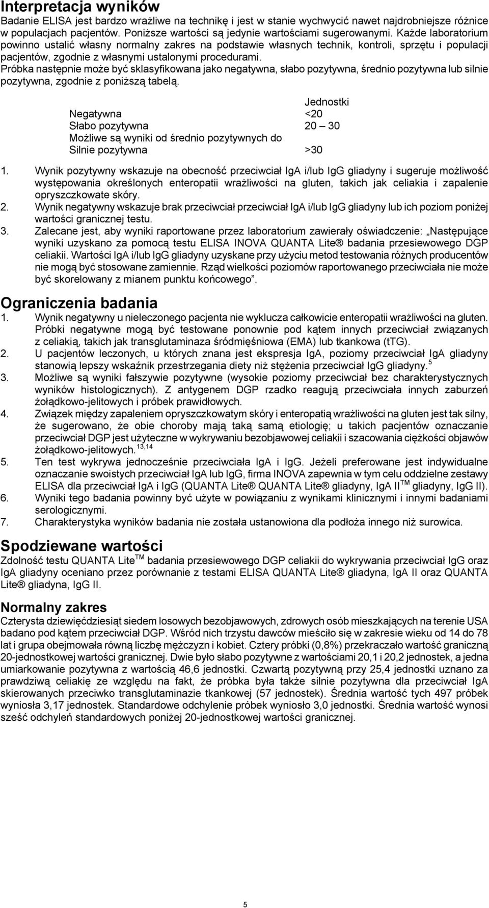 Każde laboratorium powinno ustalić własny normalny zakres na podstawie własnych technik, kontroli, sprzętu i populacji pacjentów, zgodnie z własnymi ustalonymi procedurami.