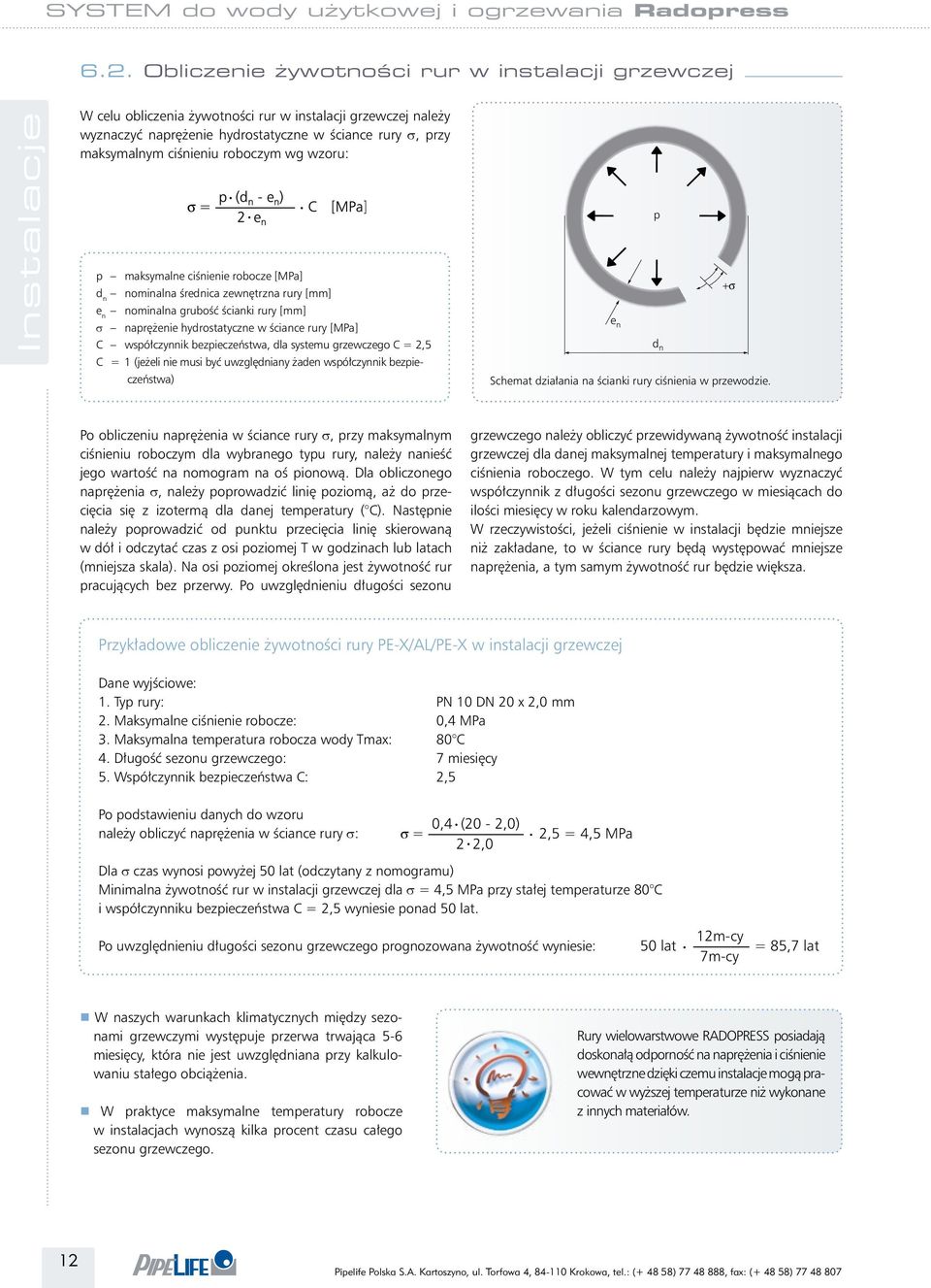 bezpieczeństwa, dla systemu grzewczego C = d n 2,5 C = 1 (jeżeli nie musi być uwzględniany żaden współczynnik bezpieczeństwa) p p +σ +σ e n d n e n p d n Schemat działania na ścianki rury ciśnienia w