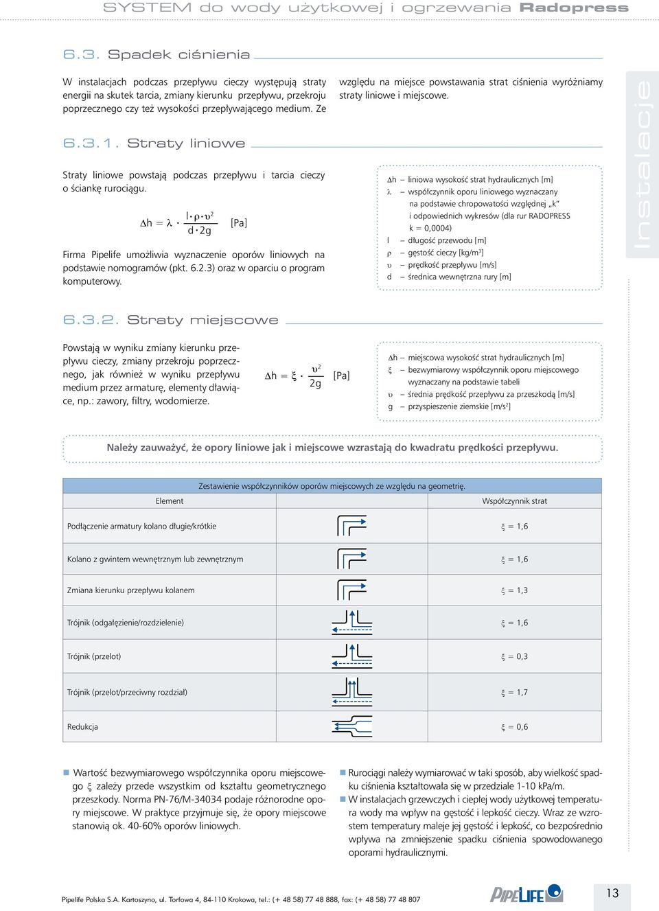 l ρ υ 2 Δh = λ [Pa] d 2g Firma Pipelife umożliwia wyznaczenie oporów liniowych na podstawie nomogramów (pkt. 6.2.3) oraz w oparciu o program komputerowy.