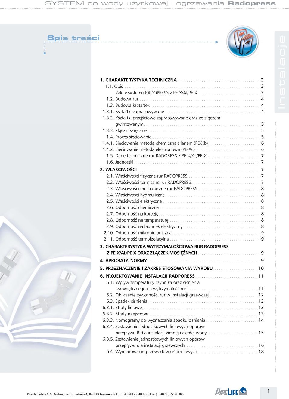 Jednostki 3 3 3 4 4 4 5 5 5 6 6 7 7 2. Właściwości 2.1. Właściwości fizyczne rur RADOPRESS 2.2. Właściwości termiczne rur RADOPRESS 2.3. Właściwości mechaniczne rur RADOPRESS 2.4. Właściwości hydrauliczne 2.