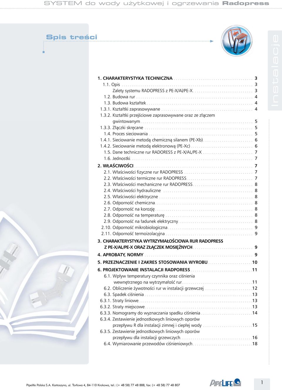 Jednostki 3 3 3 4 4 4 5 5 5 6 6 7 7 2. Właściwości 2.1. Właściwości fizyczne rur RADOPRESS 2.2. Właściwości termiczne rur RADOPRESS 2.3. Właściwości mechaniczne rur RADOPRESS 2.4. Właściwości hydrauliczne 2.