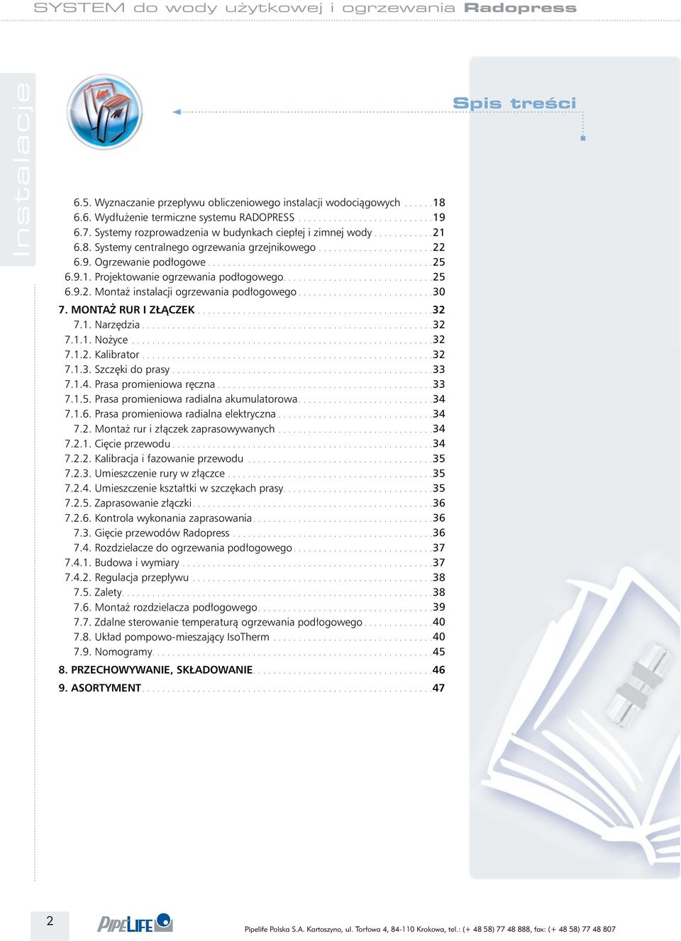 Montaż rur i złączek 7.1. Narzędzia 7.1.1. Nożyce 7.1.2. Kalibrator 7.1.3. Szczęki do prasy.................................................... 33 7.1.4. Prasa promieniowa ręczna 33 7.1.5.