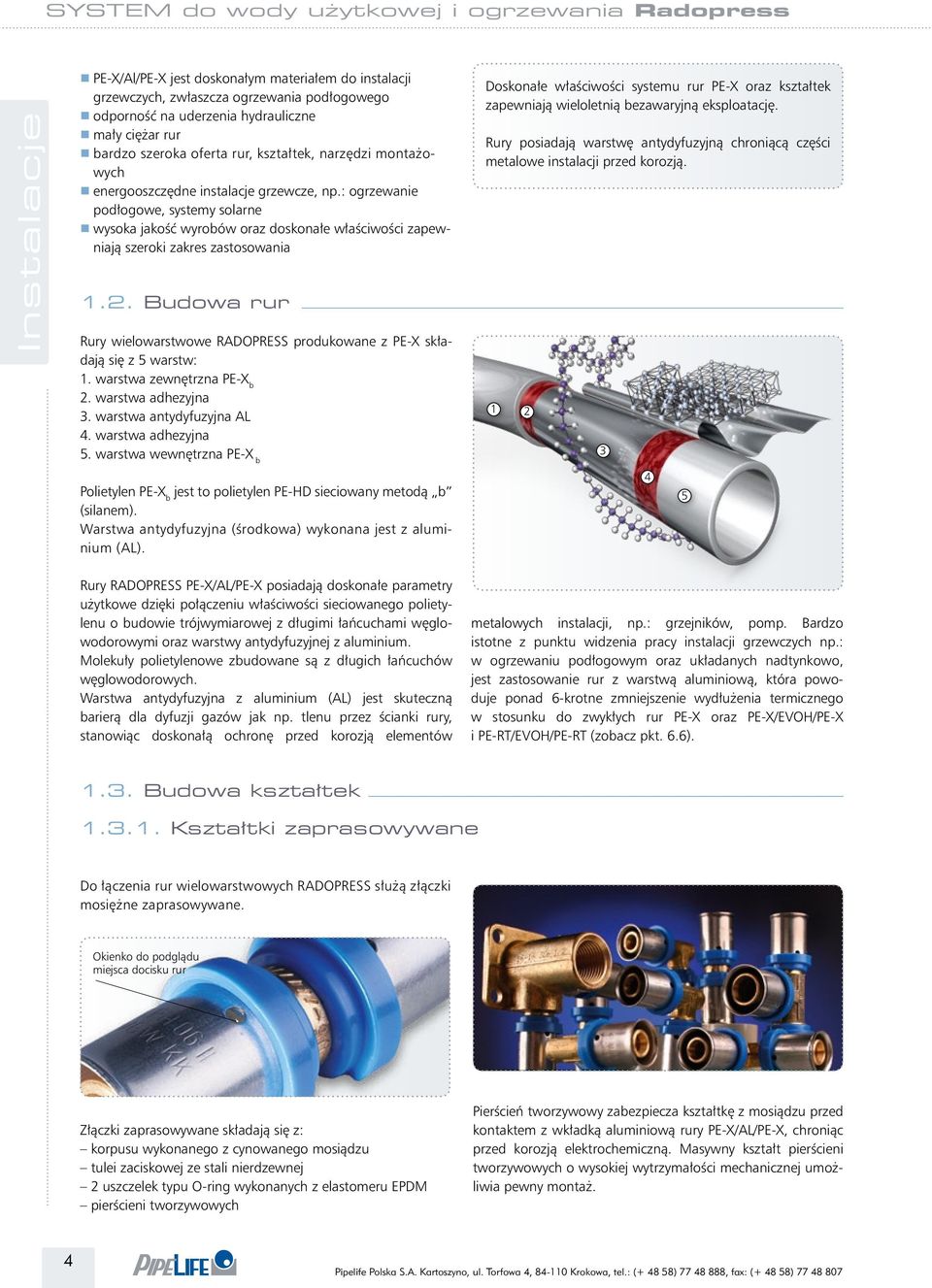 Budowa rur Rury wielowarstwowe RADOPRESS produkowane z PE-X składają się z 5 warstw: 1. warstwa zewnętrzna PE-X b 2. warstwa adhezyjna 3. warstwa antydyfuzyjna AL 4. warstwa adhezyjna 5.