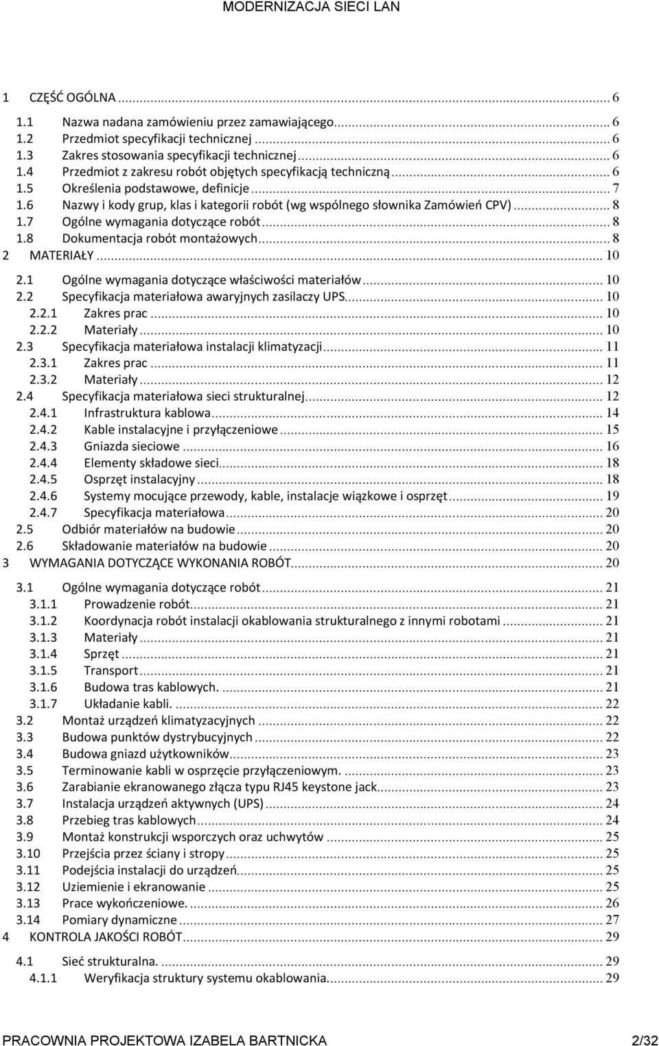 .. 8 2 MATERIAŁY... 10 2.1 Ogólne wymagania dotyczące właściwości materiałów... 10 2.2 Specyfikacja materiałowa awaryjnych zasilaczy UPS... 10 2.2.1 Zakres prac... 10 2.2.2 Materiały... 10 2.3 Specyfikacja materiałowa instalacji klimatyzacji.