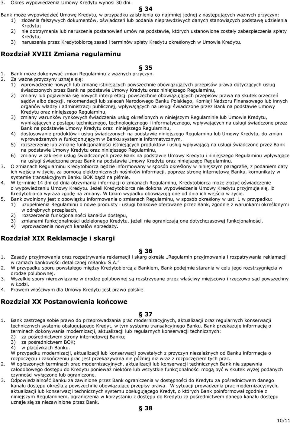 stanowiących podstawę udzielenia Kredytu; 2) nie dotrzymania lub naruszenia postanowień umów na podstawie, których ustanowione zostały zabezpieczenia spłaty Kredytu, 3) naruszenia przez Kredytobiorcę