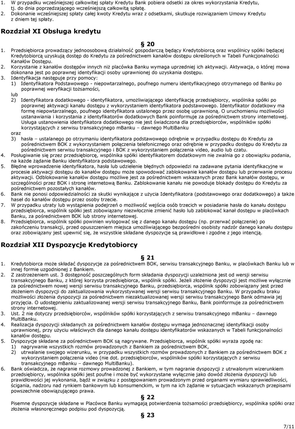 Przedsiębiorca prowadzący jednoosobową działalność gospodarczą będący Kredytobiorcą oraz wspólnicy spółki będącej Kredytobiorcą uzyskują dostęp do Kredytu za pośrednictwem kanałów dostępu określonych