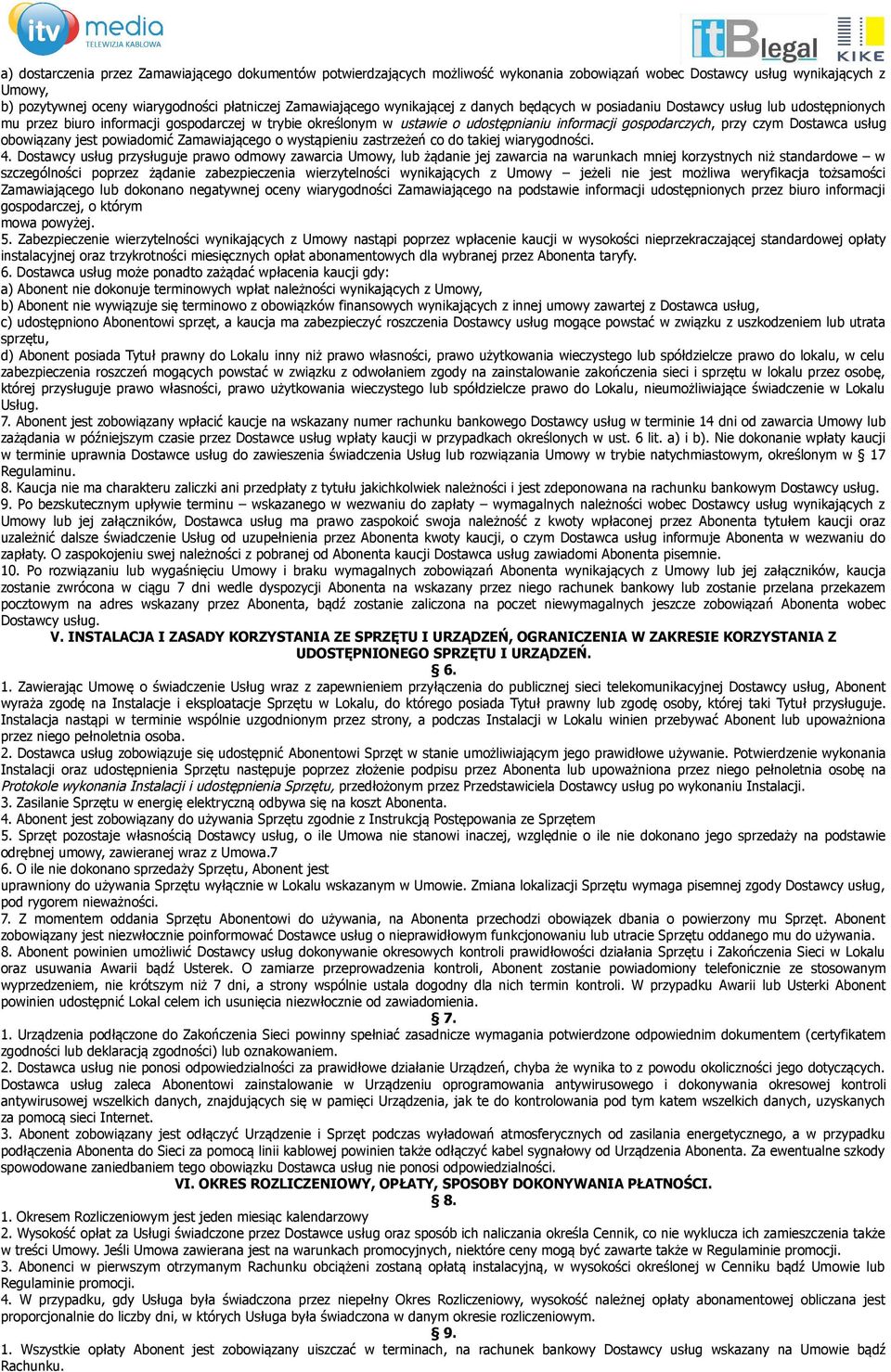 Dostawca usług obowiązany jest powiadomić Zamawiającego o wystąpieniu zastrzeżeń co do takiej wiarygodności. 4.