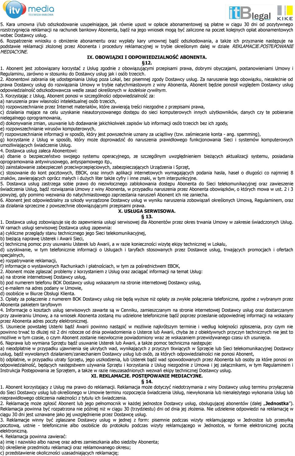 Rozpatrzenie wniosku o obniżenie abonamentu oraz wypłaty kary umownej bądź odszkodowania, a także ich przyznanie następuje na podstawie reklamacji złożonej przez Abonenta i procedury reklamacyjnej w