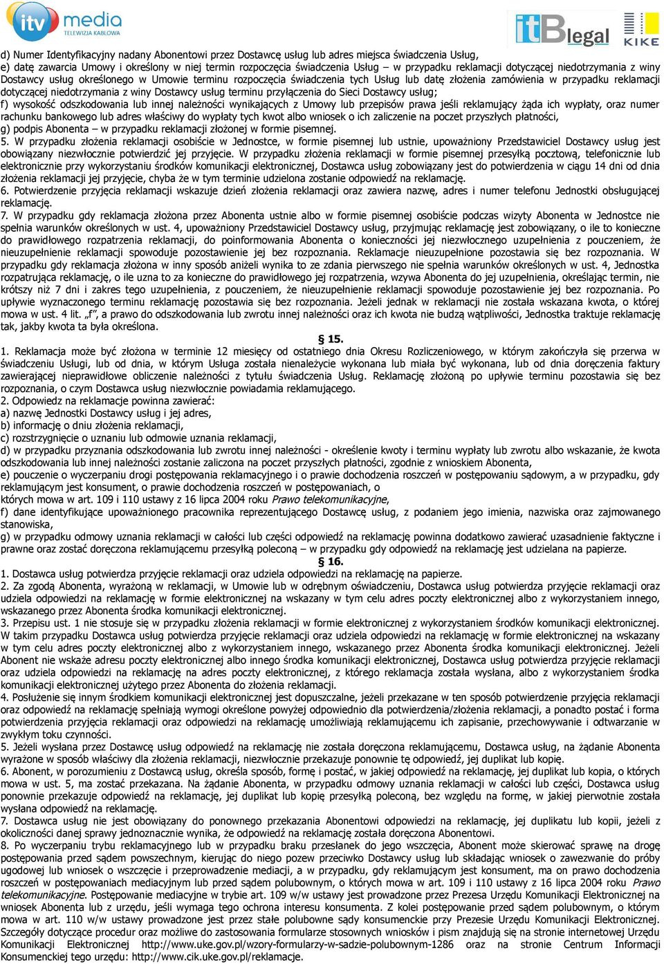 niedotrzymania z winy Dostawcy usług terminu przyłączenia do Sieci Dostawcy usług; f) wysokość odszkodowania lub innej należności wynikających z Umowy lub przepisów prawa jeśli reklamujący żąda ich