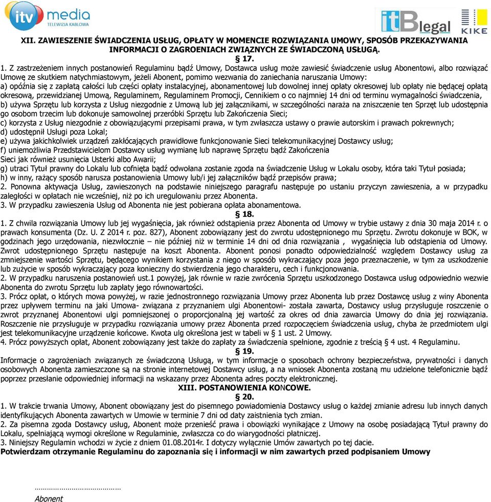 wezwania do zaniechania naruszania Umowy: a) opóźnia się z zapłatą całości lub części opłaty instalacyjnej, abonamentowej lub dowolnej innej opłaty okresowej lub opłaty nie będącej opłatą okresową,