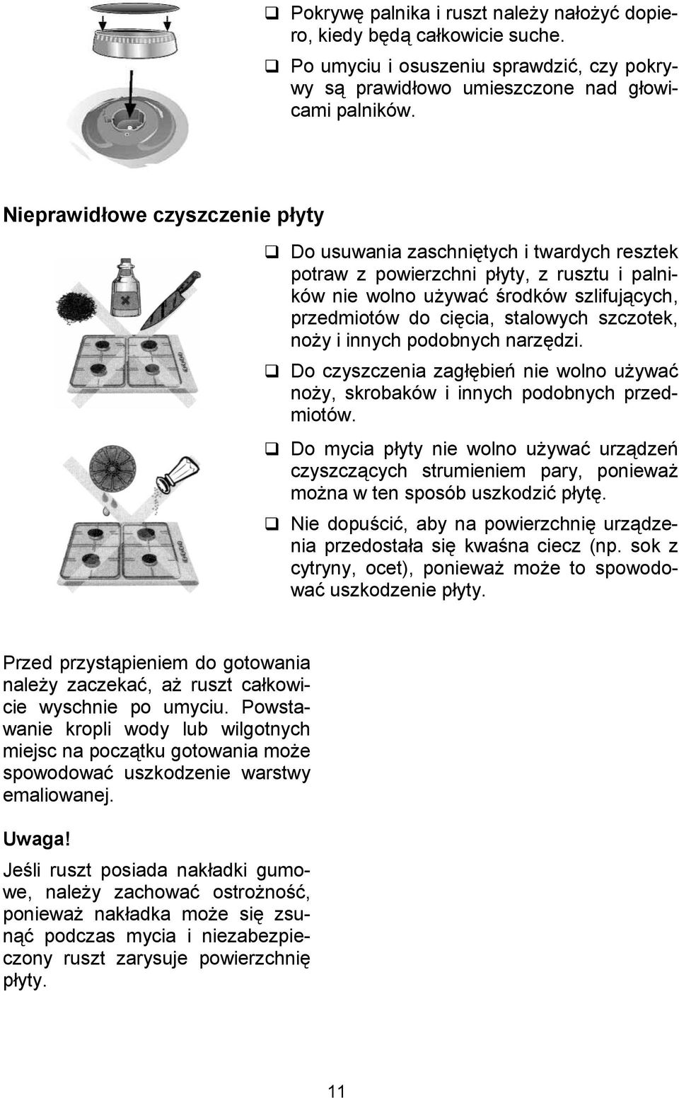 szczotek, no*y i innych podobnych narz,dzi. Do czyszczenia zag,bie nie wolno u*ywa( no*y, skrobaków i innych podobnych przedmiotów.
