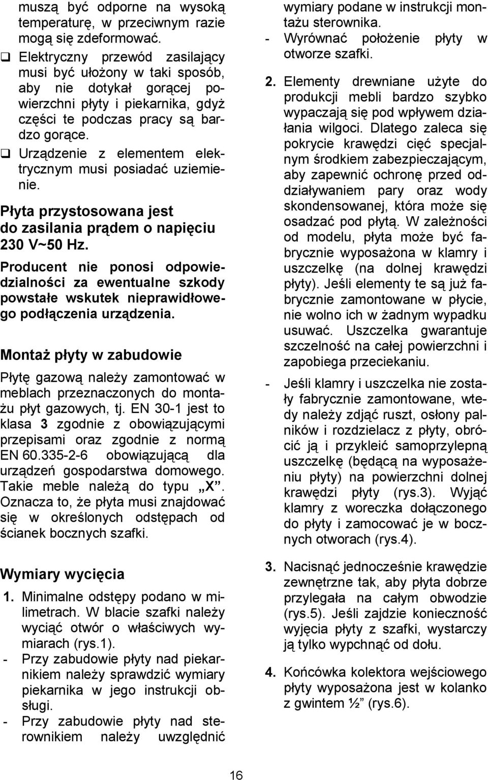 Urzdzenie z elementem elektrycznym musi posiada( uziemienie. P yta przystosowana jest do zasilania pr<dem o napi7ciu 230 V~50 Hz.
