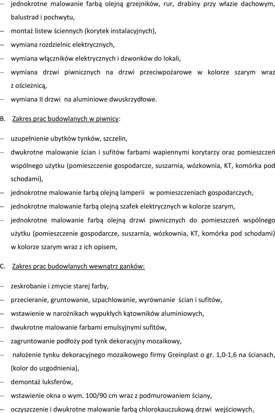 Zakres prac budowlanych w piwnicy: uzupełnienie ubytków tynków, szczelin, dwukrotne malowanie ścian i sufitów farbami wapiennymi korytarzy oraz pomieszczeń wspólnego użytku (pomieszczenie