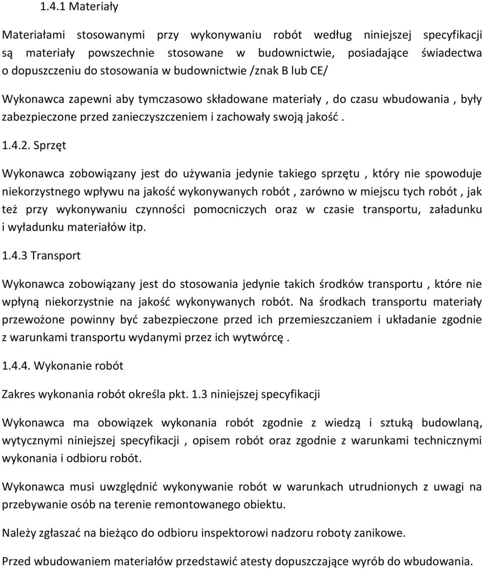 Sprzęt Wykonawca zobowiązany jest do używania jedynie takiego sprzętu, który nie spowoduje niekorzystnego wpływu na jakość wykonywanych robót, zarówno w miejscu tych robót, jak też przy wykonywaniu