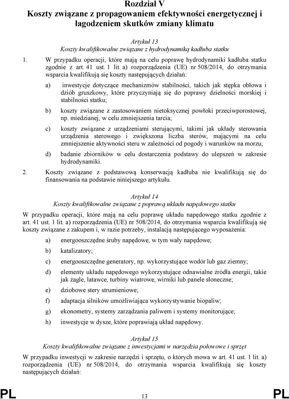 a) rozporządzenia (UE) nr 508/2014, do otrzymania wsparcia kwalifikują się koszty następujących działań: a) inwestycje dotyczące mechanizmów stabilności, takich jak stępka obłowa i dziób gruszkowy,