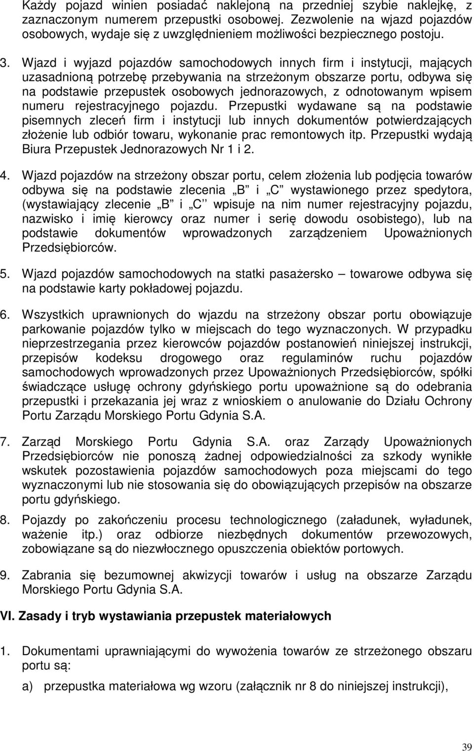Wjazd i wyjazd pojazdów samochodowych innych firm i instytucji, mających uzasadnioną potrzebę przebywania na strzeżonym obszarze portu, odbywa się na podstawie przepustek osobowych jednorazowych, z